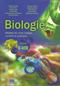 Biologie. Modele de teste initiale, curente si sumative pentru clasele V-VIII