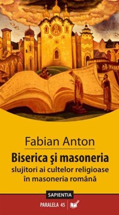 BISERICA ŞI MASONERIA. SLUJITORI AI CULTELOR ÎN MASONERIA ROMÂNĂ