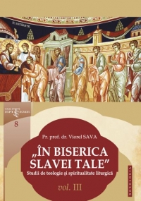 In Biserica slavei Tale. Studii de teologie si spiritualitate liturgica vol. III