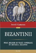 Bizantinii. Stat, religie și viață cotidiană în Imperiul Bizantin