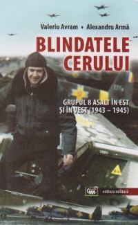 BLINDATELE CERULUI. Grupul 8 asalt in est si in vest (1943-1945)