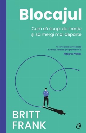 Blocajul : cum să scapi de inerţie şi să mergi mai departe