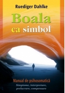 Boala ca simbol. Manual de psihosomatica - Simptome, interpretare, prelucrare, compensare