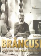 Brancusi artistul care transgreseaza toate