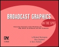 Broadcast Graphics on The Spot - Broadcast Graphics On the Spot: Timesaving Techniques Using Photoshop and After Effects for Broadcast and Post Production