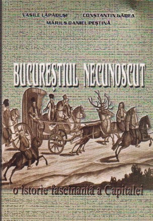 Bucurestiul Necunoscut - O istorie fascinanta a capitalei