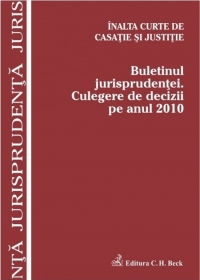 Buletinul jurisprudentei. Culegere de decizii pe anul 2010. Inalta Curte de Casatie si Justitie