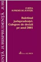 Buletinul Jurisprudentei. Culegere de decizii a C.S.J. pe anul 2001