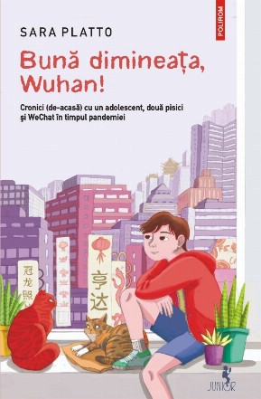 Bună dimineaţa, Wuhan! : cronici (de-acasă) cu un adolescent, două pisici şi WeChat în timpul pandemiei