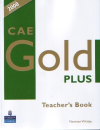 CAE Gold Plus - Teacher s Book (with December 2008 exam specifications)