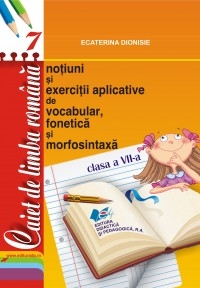 Caiet de limba romana, clasa a VII-a. Notiuni si exercitii aplicative de vocabular, fonetica si morfosintaxa