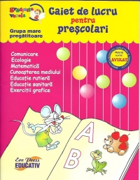 Caiet de lucru pentru prescolari (GRUPA MARE PREGATITOARE) - comunicare, ecologie, matematica, cunoasterea mediului...