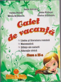 Caiet de vacanta - Clasa a III-a (Limba si literatura romana. Matematica. Stiinte ale naturii. Educatie civica)