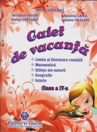 Caiet de vacanta - Clasa a IV-a (Limba si literatura romana. Matematica. Stiinte ale naturii. Geografie. Istorie)