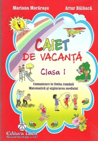 Caiet de vacanta, Clasa I - Comunicare in limba si literatura romana. Matematica si explorarea mediului