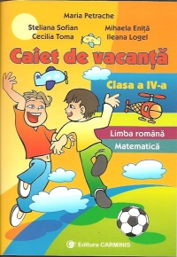 Caiet de vacanta. Limba romana, Matematica - clasa a IV-a