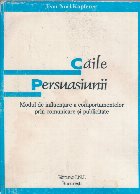 Caile persuasiunii. Modul de influentare a comportamentelor prin comunicare si publicitate