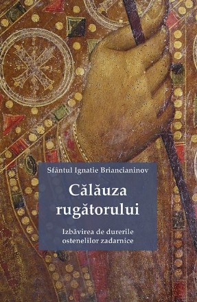 Calauza rugatorului. Izbavirea de durerile ostenelilor zadarnice