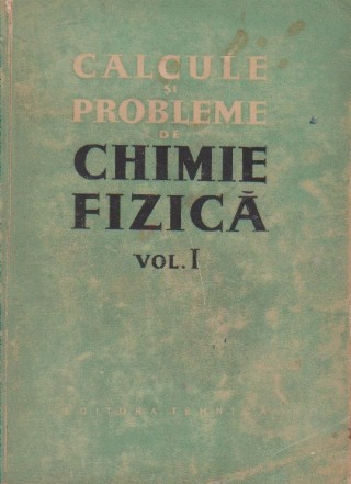 Calcule si probleme de chimie fizica, Volumul I