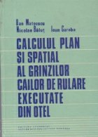 Calculul plan si spatial al grinxilor cailor de rulare executate din otel