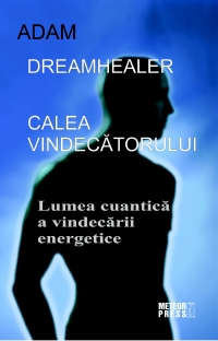 Calea vindecatorului - Lumea cuantica a vindecarii energetice