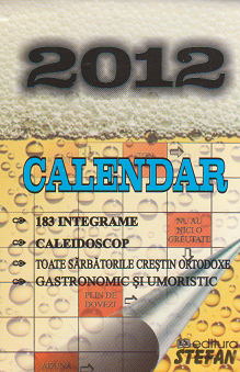 Calendar 2012 - 183 integrame, caleidoscop, toate sarbatorile crestin ortodoxe, gastronomic si umoristic