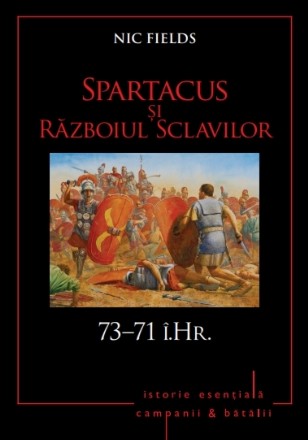 Campanii și bătălii. Spartacus și Războiul Sclavilor. 73–71 î.Hr. Vol. 5