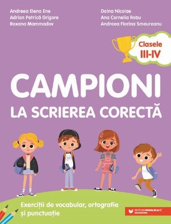 Campioni la scrierea corectă. Exerciții de vocabular, ortografie și punctuație. Clasele III-IV