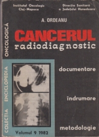 Cancerul - Radiodiagnostic. Documentare, indrumare, metodologie, Volumul 9/1982