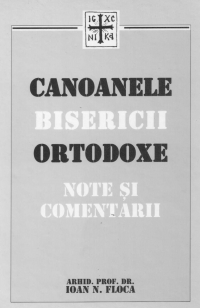 Canoanele Bisericii Ortodoxe - Note si comentarii (editia a III-a imbunatatita)