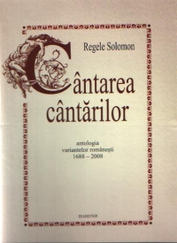 Cantarea cantarilor - antologia variantelor romanesti 1688-2008