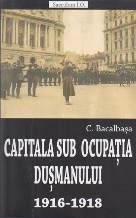 Capitala sub ocupatia dusmanului 1916-1918