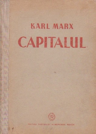 Capitalul. Critica Economiei Politice, Volumul I, Cartea I-a - Procesul de productie al capitalului (Editie 1948)