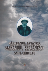 Capitanul aviator Alexandru Serbanescu - asul cerului