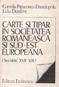 Carte si tipar in societatea romaneasca si sud-est europeana (secolele XVII-XIX)