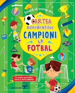 Cartea adevaratilor campioni la fotbal. Cu multe activitati, teste si autocolante