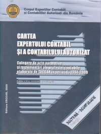 Cartea expertului contabil si a contabilului autorizat. Culegere de acte normative si reglementari ale profesiei contabile elaborate de CECCAR in perioada 1994-2009