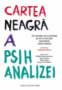 Cartea neagra a psihanalizei. Sa gandim, sa traim si sa o ducem mai bine fara Freud