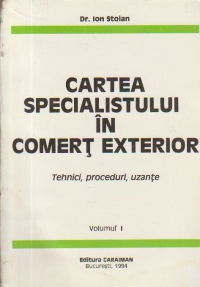 Cartea specialistului in comert exterior - Tehnici, proceduri, uzante, Volumul I