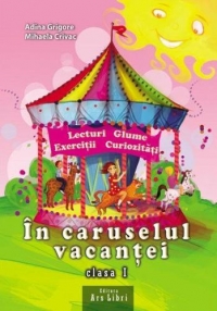 In caruselul vacantei. Caiet interdisciplinar pentru vacanta - Clasa I (lecturi, glume, exercitii, curiozitati)