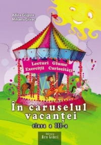 In caruselul vacantei. Caiet interdisciplinar pentru vacanta - Clasa a III-a (lecturi, glume, exercitii, curiozitati)