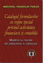 Catalogul formularelor cu regim special privind activitatea financiară şi contabilă. Modele 