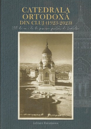 Catedrala Ortodoxă din Cluj : 1923-2023