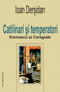 Catilinari si temperatori. Eminescu si Caragiale