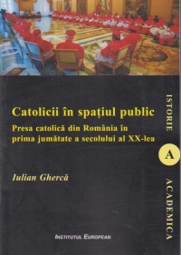 Catolicii in spatiul public. Presa catolica din Romania in prima jumatate a secolului al XX-lea