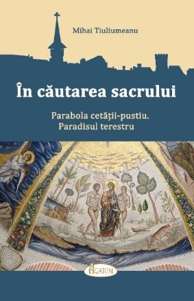 In cautarea sacrului. Parabola cetatii-pustiu. Paradisul terestru