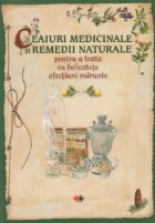 Ceaiuri medicinale si remedii naturale pentru a trata cu delicatete afectiuni marunte