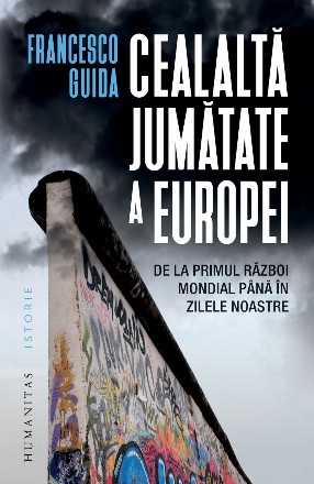 Cealaltă jumătate a Europei : de la Primul Război Mondial până în zilele noastre