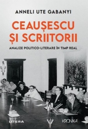 Ceauşescu şi scriitorii : analize politico-literare în timp real