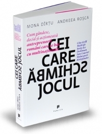 Cei care schimba jocul. Cum gandesc, decid si actioneaza antreprenorii romani care se bat cu multinationale